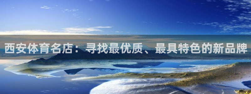 西安体育名店：寻找最优质、最具特色的新品牌
