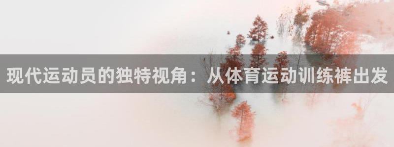 现代运动员的独特视角：从体育运动训练裤出发