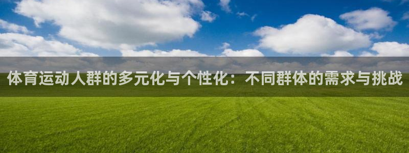 体育运动人群的多元化与个性化：不同群体的需求与挑战